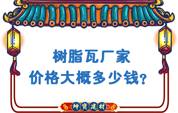 樹脂瓦廠家價(jià)格大概多少錢？